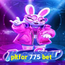 pltfor 775 bet